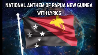 National Anthem of Papua New Guinea - O arise all you sons of this land (With lyrics)