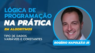 Lógica de Programação na Prática - Tipo de Dados, Variáveis e Constantes