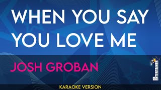 When You Say You Love Me - Josh Groban (KARAOKE)
