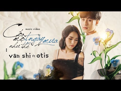 CÓ MỘT NGÀY MƯA NHƯ THẾ - VÂN SHI FT. OTIS