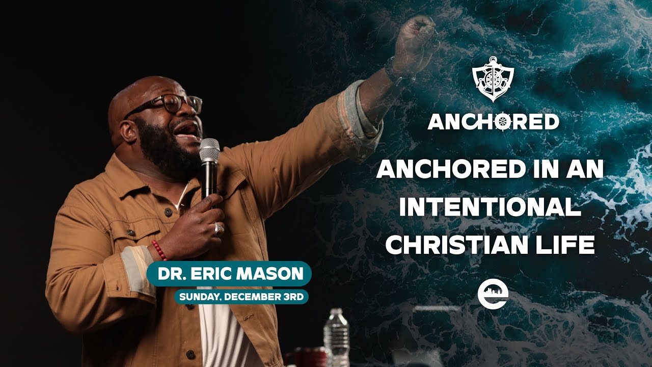 ANCHORED: Anchored in An Intentional Christian Life | Dr. Eric Mason | Sunday, December 3, 2023