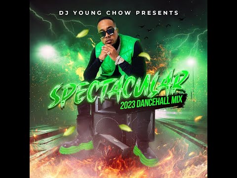DJ YOUNG CHOW PRESENTS "SPECTACULAR" 2023 DANCEHALL MIX