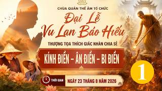 ĐẠI LỄ VU LAN CHÙA QUÁN THẾ ÂM - TT THÍCH GIÁC NHÀN CHIA SẺ KÍNH ĐIỀN, ÂN ĐIỀN, BI ĐIỀN PHẦN 1