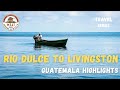 Rio Dulce and a boat trip to Livingston. Two Guatemala highlights
