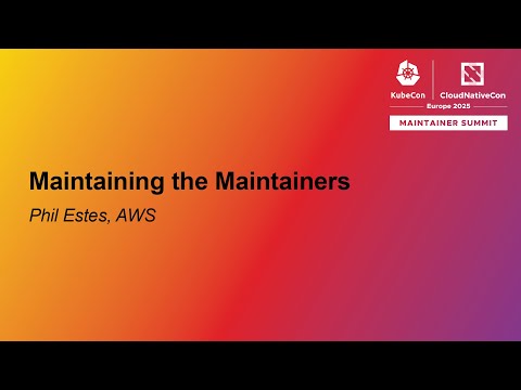 Maintaining the Maintainers - Phil Estes, AWS