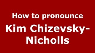 How to pronounce Kim Chizevsky-Nicholls