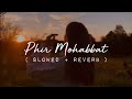 Phir Mohabbat | Slowed + Reverb | Lofi Love