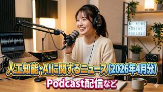 【動画解説】人工知能･AIに関するニュース(2026年4月分)Podcast配信など