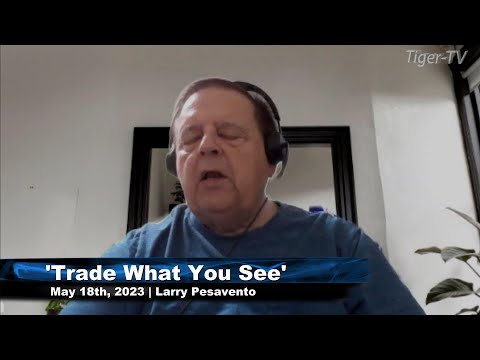 May 18th, Trade What You See, Hour 1 with Larry Pesavento  on TFNN - 2023