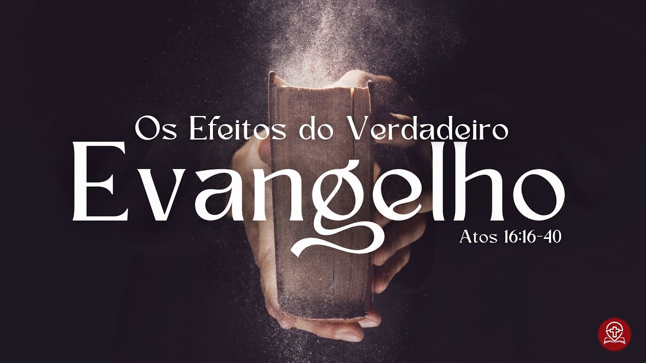 Atos 16:16-40 - Os Efeitos do Verdadeiro Evangelho
