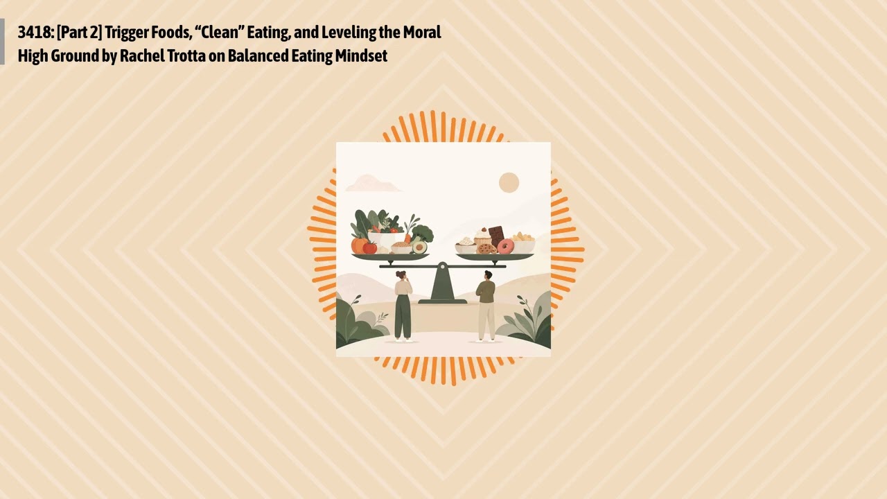 3418: [Part 2] Trigger Foods, “Clean” Eating, and Leveling the Moral High Ground by Rachel...