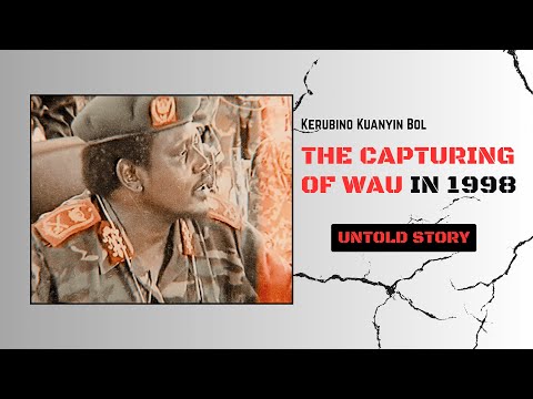 The Untold Story of Kerubino Kuanyin Bol | Capturing of Wau in 1998