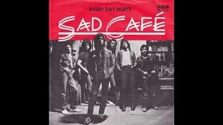 Sad Cafe - Every Day Hurts