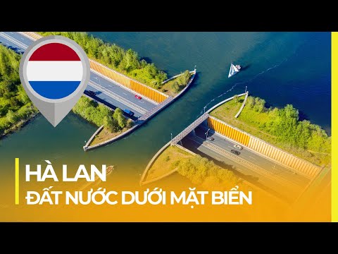 HÀ LAN - ĐẤT NƯỚC DƯỚI MỰC NƯỚC BIỂN