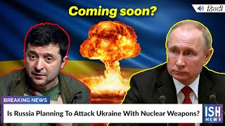 Is Russia Planning To Attack Ukraine With Nuclear Weapons?