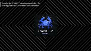 Thursday, April 28, 2022 Cancer Horoscope Today - The Astrology Podcast to Listen to Your Daily...