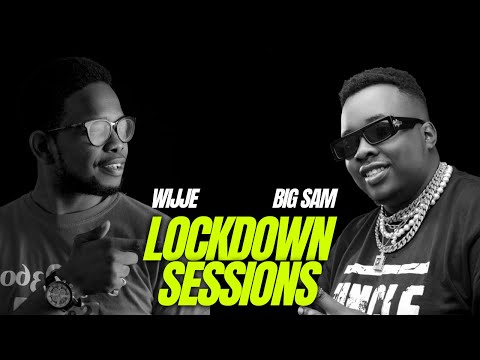 Lockdown Sessions ft Wijje & Big Sam