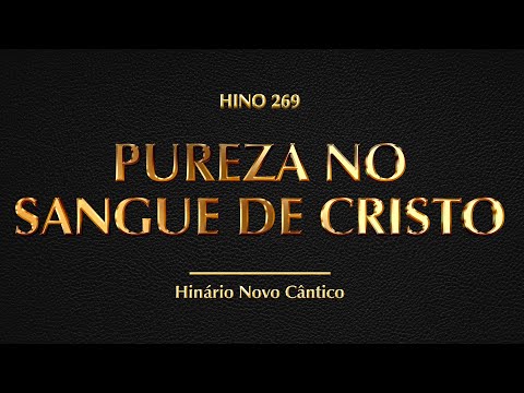 Hino 269 - Pureza no Sangue de Cristo (Hinário Novo Cântico)