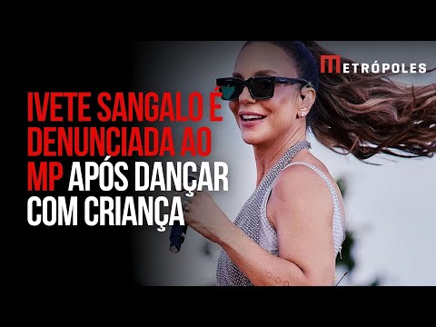 Ivete Sangalo é denunciada ao MP após dançar com criança