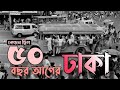 পুরনো ঢাকা ঢাকার ইতিহাস ৫০ বছর আগের ঢা