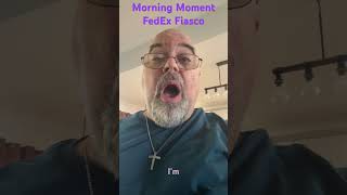 FedEx Fiasco - Morning Moment