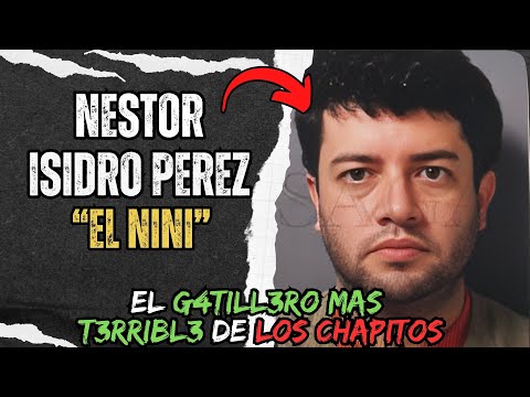 Nestor Isidro Perez Alias ​​"EL NINI" or "El 09" The most T3RRIBL3 G4T1LLER0 of the CHAPITOS