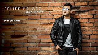 DEBO SER FUERTE - Felipe Pélaez ( AUDIO )