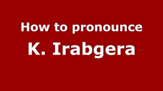 How to pronounce K. Irabgera