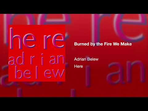 Burned by the Fire We Make - Adrian Belew