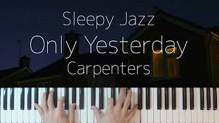 Only Yesterday / Carpenters -Sleepy Jazz Piano Lullaby-