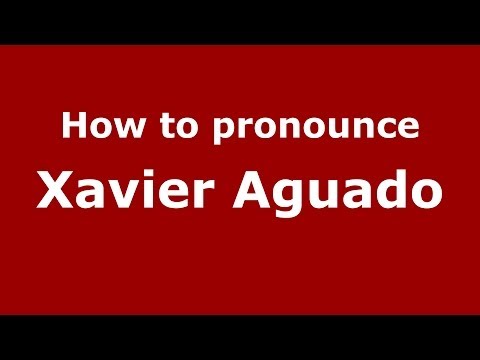 How to pronounce Xavier Aguado (Spanish/Spain) - PronounceNames.com