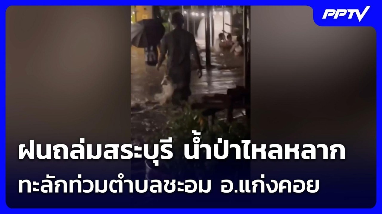 ฝนถล่มสระบุรี น้ำป่าไหลหลาก ทะลักท่วมตำบลชะอม อ.แ?