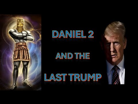 DANIEL 2: NEBUCHADNEZZAR’S DREAM AND THE LAST TRUMP