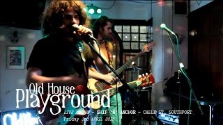 Old House Playground - Live at the Ship 'n' Anchor - Cable St, Southport - 3rd April 2015