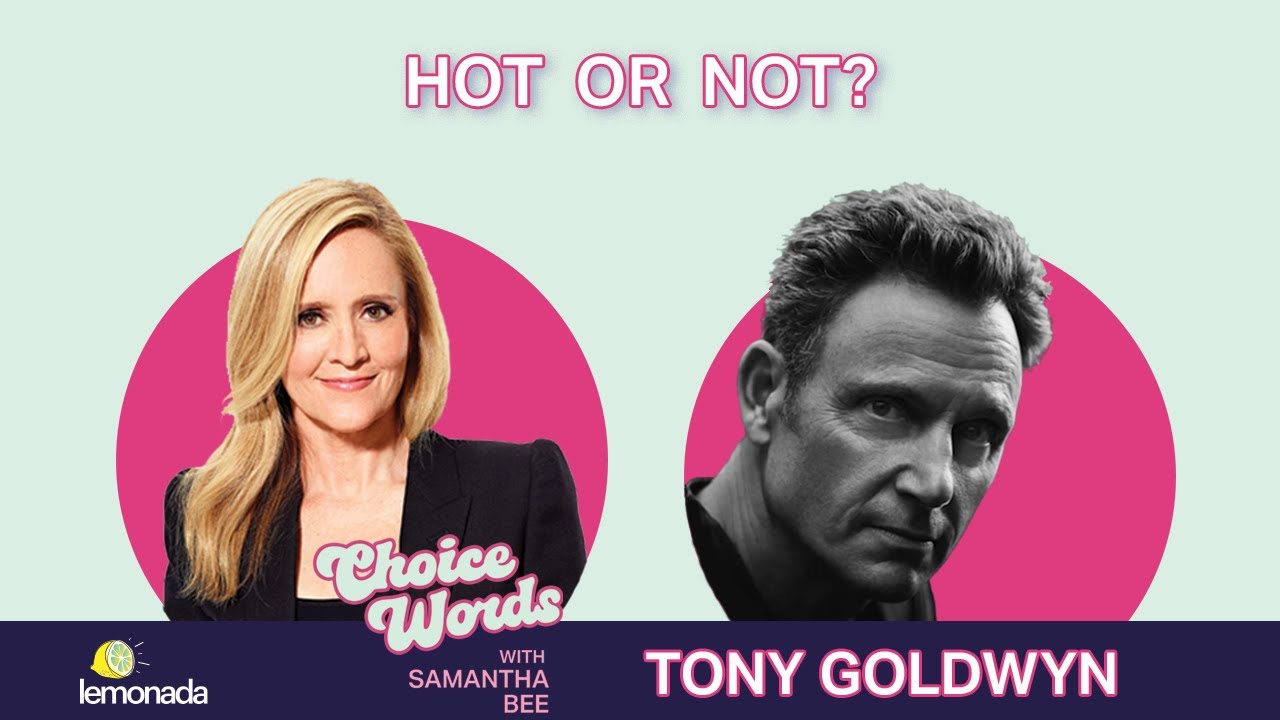 Hot or Not? Tony Goldwyn | Choice Words with Samantha Bee