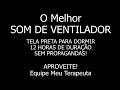 O Melhor SOM DE VENTILADOR Para Dormir Com TELA PRETA 12 HORAS