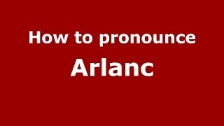 How to pronounce Arlanc