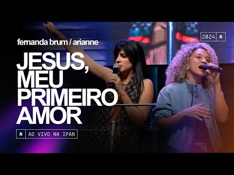Fernanda Brum, Arianne - Jesus, Meu Primeiro Amor | Ao Vivo na IPAN