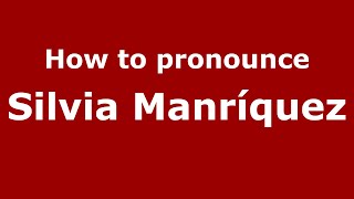 How to pronounce Silvia Manríquez