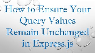 Download the video "How to Ensure Your Query Values Remain Unchanged in Express.js"