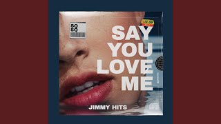 SAY YOU LOVE ME