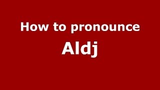 How to pronounce Aldj