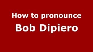 How to pronounce Bob Dipiero