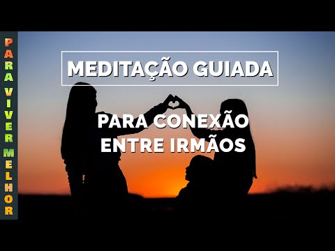 Meditação para a conexão entre irmãos - a importância da união entre irmãos