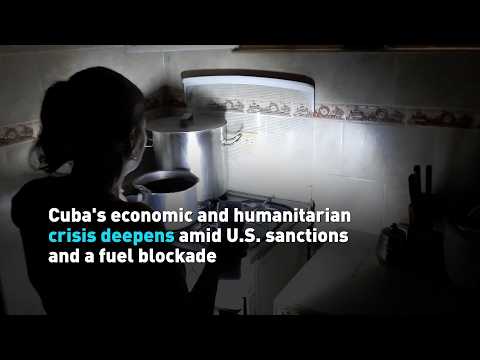 Cuba's economic and humanitarian crisis deepens amid U.S. sanctions and a fuel blockade