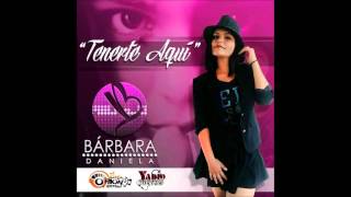 Video Tenerte Aquí de Bárbara Daniela 