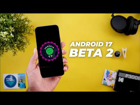 Android 17 Beta 2 – What’s New & Is It Stable Enough?