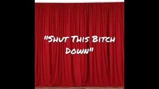 "Shut This Bitch Down"