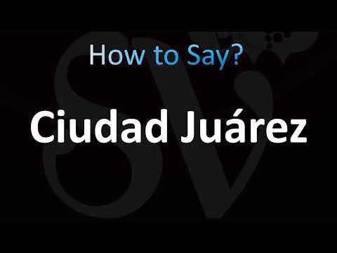 How to Pronounce Ciudad Juárez, Mexico