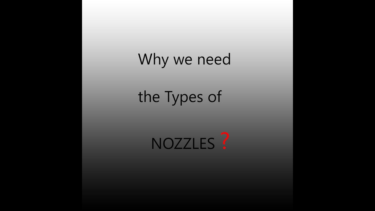 Types of nozzle ,why we need types of nozzles?